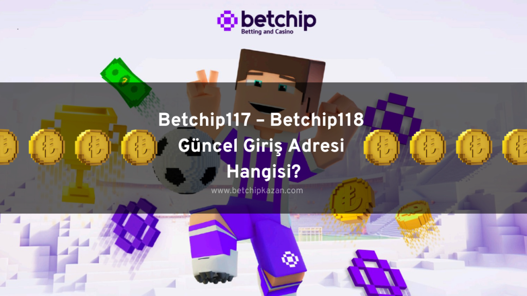 Betchip117 – Betchip118 Güncel Giriş Adresi Hangisi?